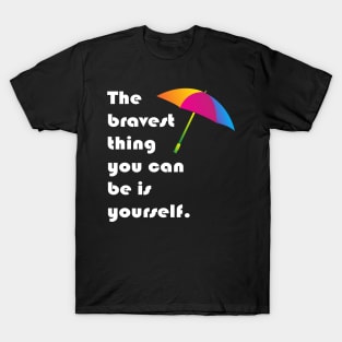 The bravest thing you can be is yourself T-Shirt